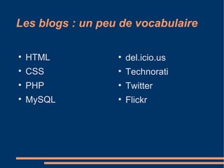 Les blogs : un peu de vocabulaire HTML CSS PHP MySQL del.icio.us Technorati Twitter Flickr 
