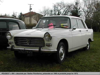 PEUGEOT « 404 » dessinée par l’Italien Pininfarina, présentée en 1960 et produite jusqu’en 1972.
 