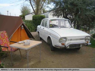 RENAULT « 10 » dérivée de la « 8 » et présentée en 1965. Porte-à-faux disgracieux mais coffre généreux.
 