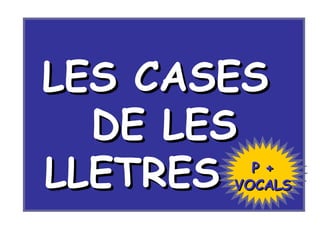 LES CASES  DE LES LLETRES  P + VOCALS 