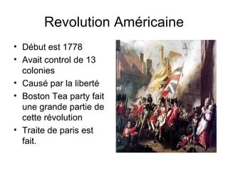 Revolution Américaine Début est 1778 Avait control de 13 colonies Caus é par la libert é Boston Tea party fait une grande partie de cette révolution Traite de paris est fait.
