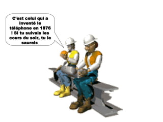 C'est celui qui a inventé le téléphone en 1876 ! Si tu suivais les cours du soir, tu le saurais   