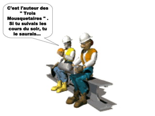 C'est l'auteur des " Trois Mousquetaires " . Si tu suivais les cours du soir, tu le saurais...  