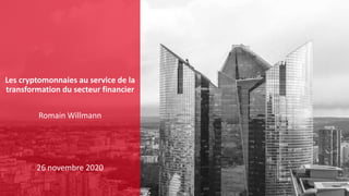 Les cryptomonnaies au service de la
transformation du secteur financier
Romain Willmann
26 novembre 2020
 