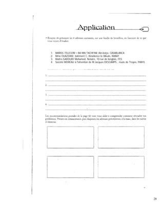 1. MAROC-TELECOM Bd IBN TACHFINE Ain-borja CASABLANCA
2. Mme OUAZZANI, bâtiment C, Résidence le tilleuls, RABAT
3. Maître GADOURI Mohamed, Notaire, 10 rue de longlois, FES
4. Société MOREAU à l attention de M.Jacques DESCAMPS , route de Troyes, PARIS
28
 