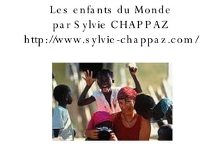 Les enfants du Monde par Sylvie CHAPPAZ http://www.sylvie-chappaz.com/ 