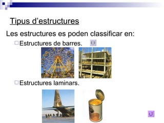 Tipus d’estructures Les estructures es poden classificar en: Estructures de barres. Estructures laminars. 