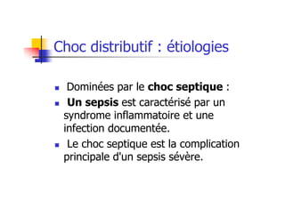 Choc distributif : étiologies
 Dominées par le choc septique :
 Un sepsis est caractérisé par un
syndrome inflammatoire et une
infection documentée.
 Le choc septique est la complication
principale d'un sepsis sévère.
 