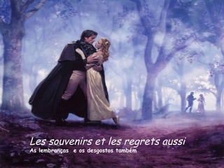 Les souvenirs et les regrets aussi   As lembranças  e os desgostos também 