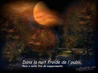 Dans la nuit froide de l'oubli.  Para a noite fria do esquecimento 