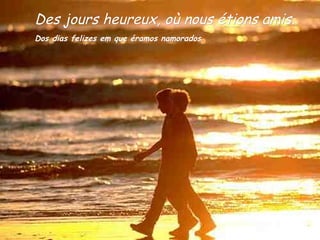 Des jours heureux, où nous étions amis. Dos dias felizes em que éramos namorados   