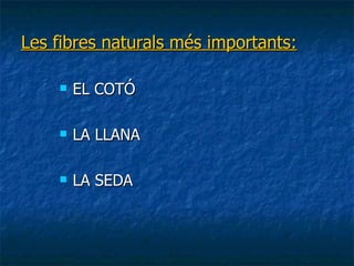 Les fibres naturals més importants: EL COTÓ LA LLANA LA SEDA 