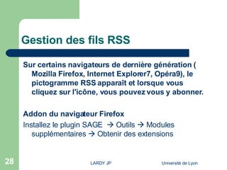 Gestion des fils RSS <ul><li>Sur certains navigateurs de dernière génération ( Mozilla   Firefox ,  Internet Explorer7 ,  ...