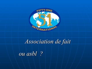 Association de fait  ou asbl  ?   