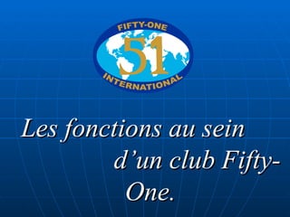 Les fonctions au sein  d’un club Fifty-One. 