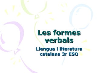 Les formes verbals Llengua i literatura catalana 3r ESO 