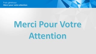 Merci pour votre attention
Frais généraux
 