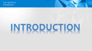 Frais généraux
Introduction :
 