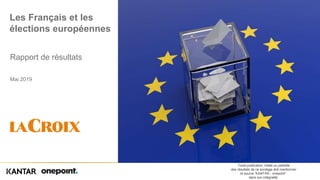 Toute publication, totale ou partielle
des résultats de ce sondage doit mentionner
la source “KANTAR - onepoint”
dans son intégralité.
Les Français et les
élections européennes
Rapport de résultats
Mai 2019
 