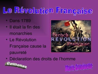 Dans 1789 Il était la fin des monarchies Le Révolution  Française cause la  pauvreté Déclaration des droits de l’homme Le Révolution Française Marie Antoinette Guillotine 