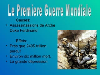 Causes: Assassinassions de Arche  Duke Ferdinand Effets: Prés que 240$ trillion  perdu! Environ dix million mort. La grande dépression Le Premiere Guerre Mondiale 