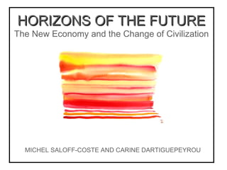 HORIZONS OF THE FUTURE The New Economy and the Change of Civilization MICHEL SALOFF-COSTE AND CARINE DARTIGUEPEYROU 