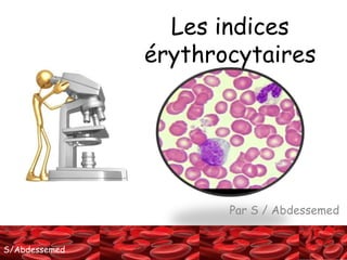 S/AbdessemedS/Abdessemed
Par S / Abdessemed
Les indices
érythrocytaires
 