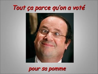 Tout ça parce qu’on a votéTout ça parce qu’on a voté
pour sa pommepour sa pomme
 