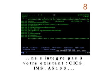 ... ne s'integre pas à votre existant : CICS, IMS, AS400,... 8 