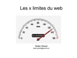 Les x limites du web Didier Girard [email_address] 