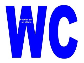 WC Pueden ser un alivio. 