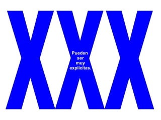 XXX Pueden  ser muy  explícitas. 