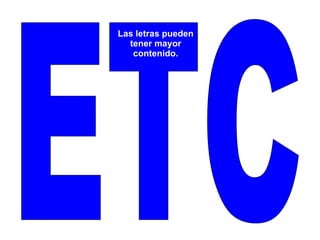 ETC Las letras pueden tener mayor  contenido. 