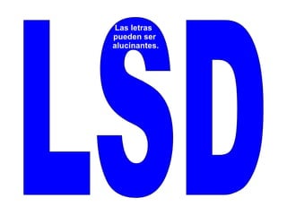 LSD Las letras  pueden ser alucinantes. 