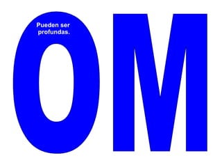 OM Pueden ser profundas. 