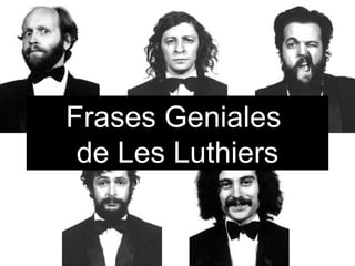 Frases  Geniales   de Les Luthiers 