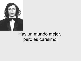 Hay un mundo mejor,  pero es carísimo. 