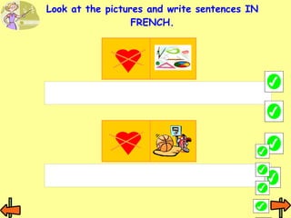 Look at the pictures and write sentences IN FRENCH. 