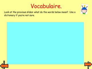 Vocabulaire. Look at the previous slides: what do the words below mean?  Use a dictionary if you’re not sure. 