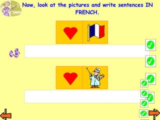 Now, look at the pictures and write sentences IN FRENCH. e.g. 
