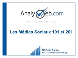 Les Médias Sociaux 101 et 201 Michelle Blanc,  M.Sc. commerce électronique 