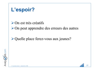 L ’ espoir? On est très créatifs On peut apprendre des erreurs des autres Quelle place ferez-vous aux jeunes? 