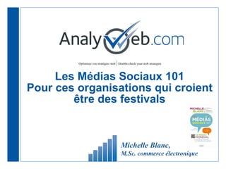Les Médias Sociaux 101 Pour ces organisations qui croient être des festivals Michelle Blanc,  M.Sc. commerce électronique 
