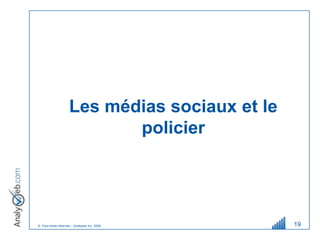 Les médias sociaux et le
                            policier




© Tous droits réservés – Analyweb Inc. 2008     19
 