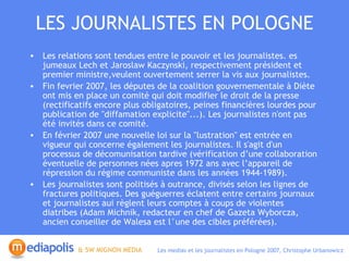 LES JOURNALISTES EN POLOGNE <ul><li>Les relations sont tendues entre le pouvoir et les journalistes. es jumeaux Lech et Ja...