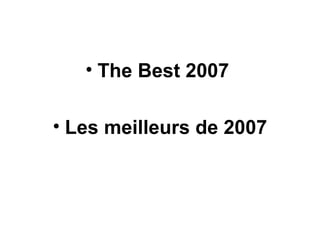 <ul><li>The Best 2007  </li></ul><ul><li>Les meilleurs de 2007 </li></ul>