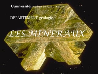 Uuniversité:	
  abou	
  bakr	
  	
  bel	
  kaid-­‐	
  TLEMCEN	
  
DEPARTEMENT:	
  géologie	
  	
  
LES MINERAUX
 