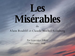 Les Misérables Comédie musicale de Alain Boublil et Claude Michel Scönberg Par Geneviève Ethier Novembre 2008 