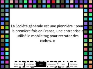 <ul><li>« La Société générale est une pionnière : pour la première fois en France, une entreprise a utilisé le mobile tag ...