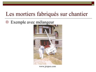 Les mortiers fabriqués sur chantier Exemple avec mélangeur www.jexpoz.com 